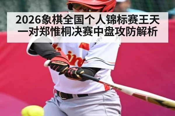 2026象棋全国个人锦标赛王天一对郑惟桐决赛中盘攻防解析